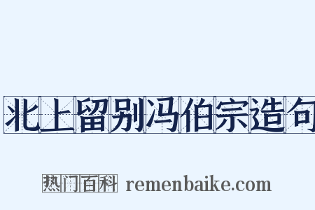 北上留别冯伯宗造句是什么意思的图片